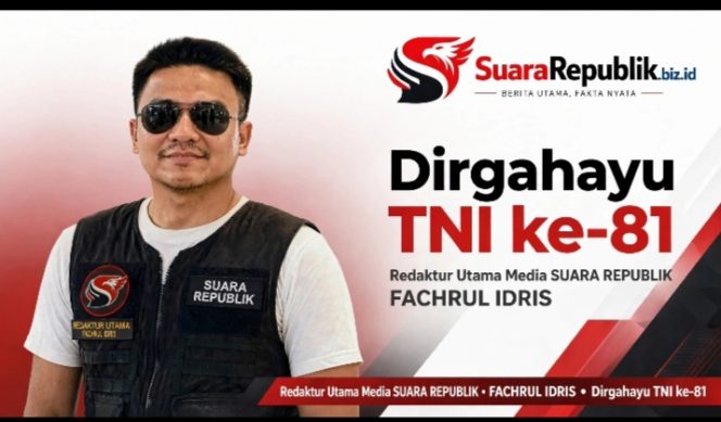 
 Redaktur Utama SuaraRepublik Fachrul Idris: Dirgahayu TNI ke-81, TNI Harus Tetap Prima, Dekat Rakyat dan Tegas Jaga Kedaulatan